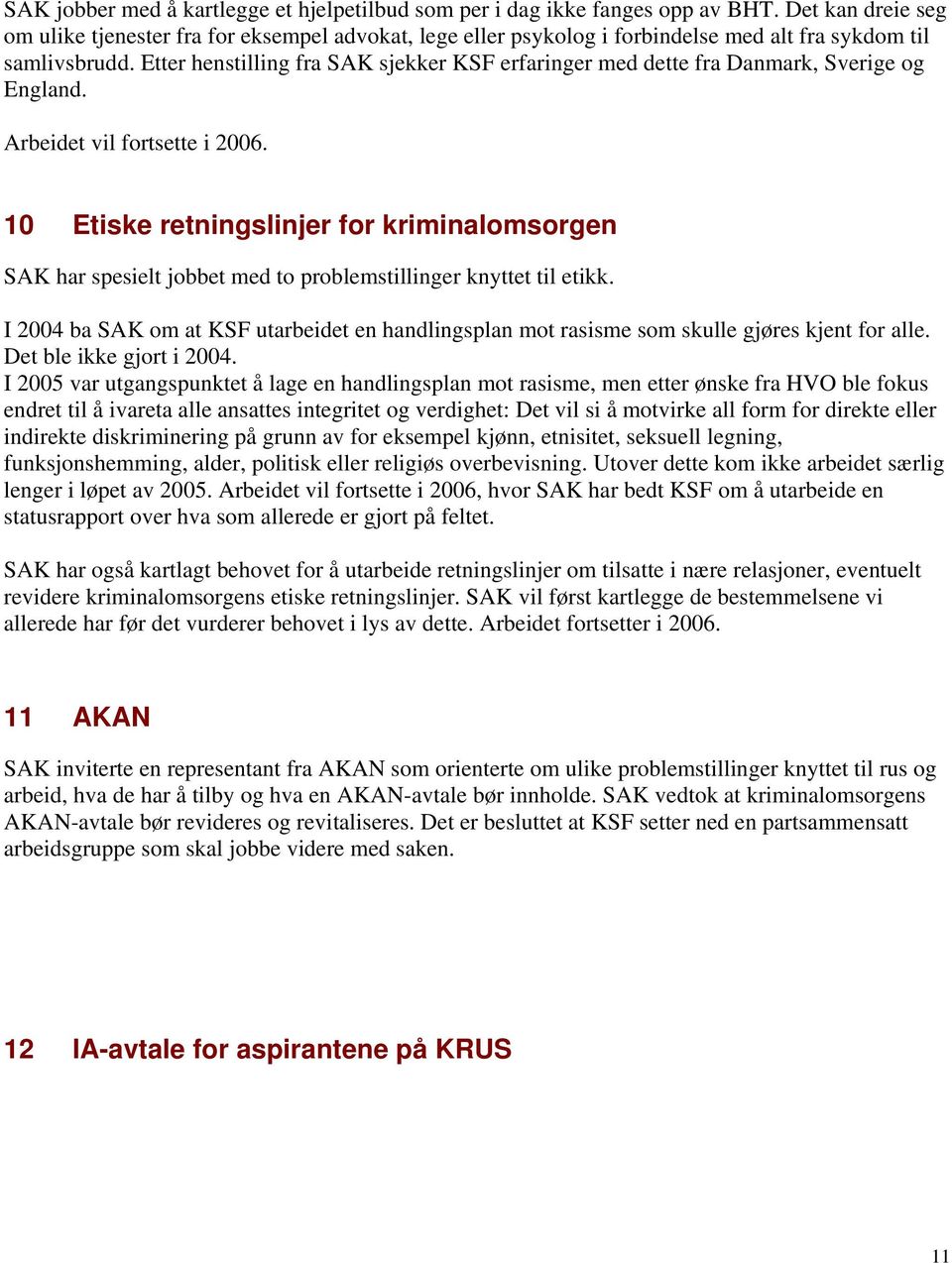 Etter henstilling fra SAK sjekker KSF erfaringer med dette fra Danmark, Sverige og England. Arbeidet vil fortsette i 2006.