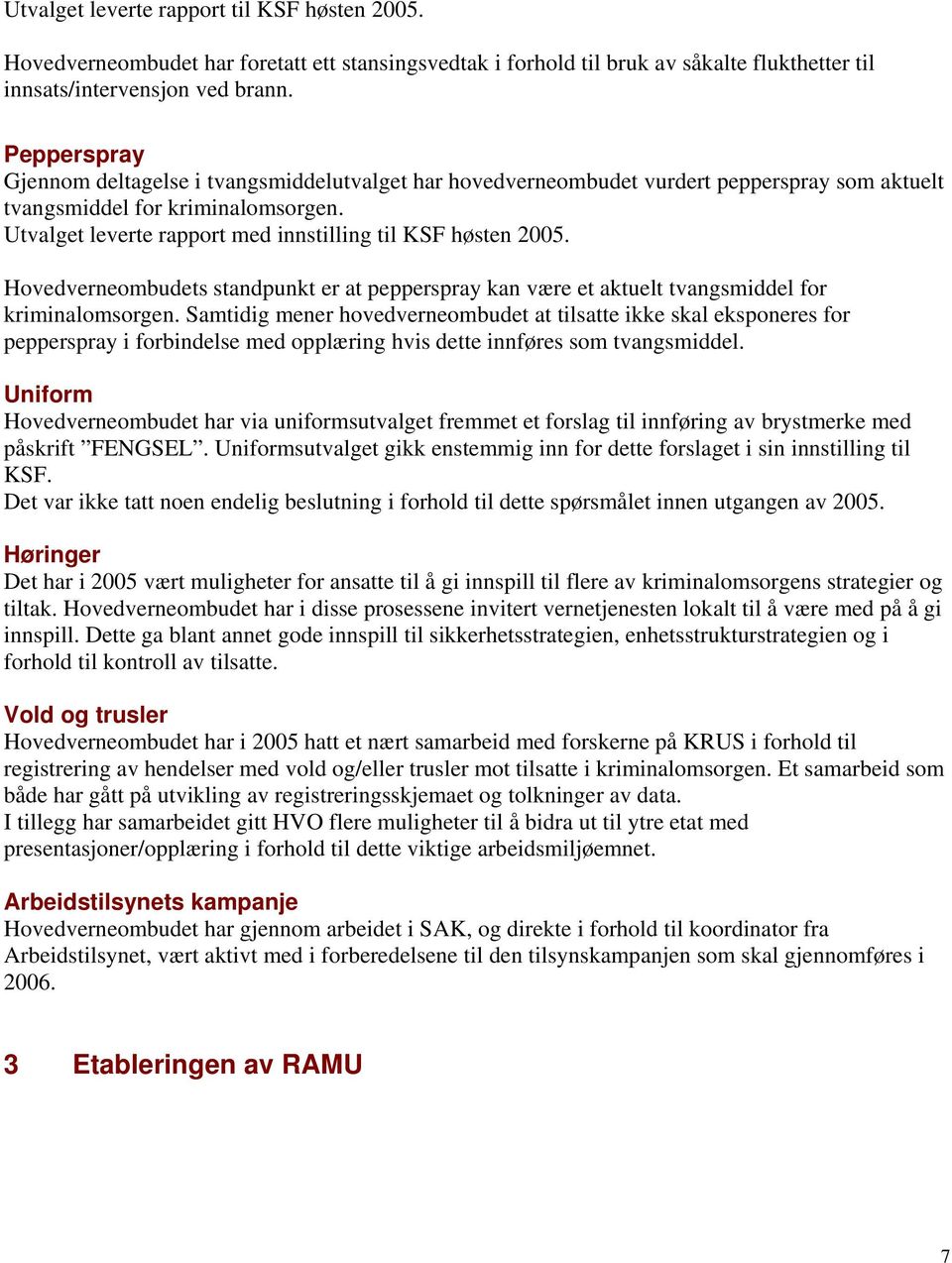 Utvalget leverte rapport med innstilling til KSF høsten 2005. Hovedverneombudets standpunkt er at pepperspray kan være et aktuelt tvangsmiddel for kriminalomsorgen.