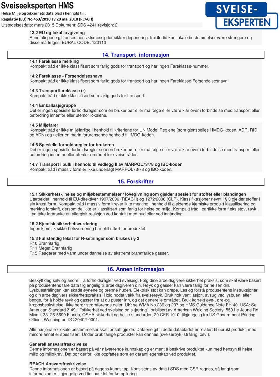 14.3 Transportfareklasse (r) Kompakt tråd er ikke klassifisert som farlig gods for transport. 14.