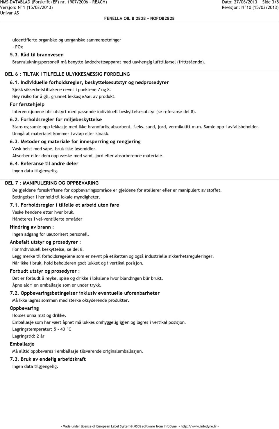 Høy risiko for å gli, grunnet lekkasje/søl av produkt. For førstehjelp Intervensjonene blir utstyrt med passende individuelt beskyttelsesutstyr (se referanse del 8). 6.2.