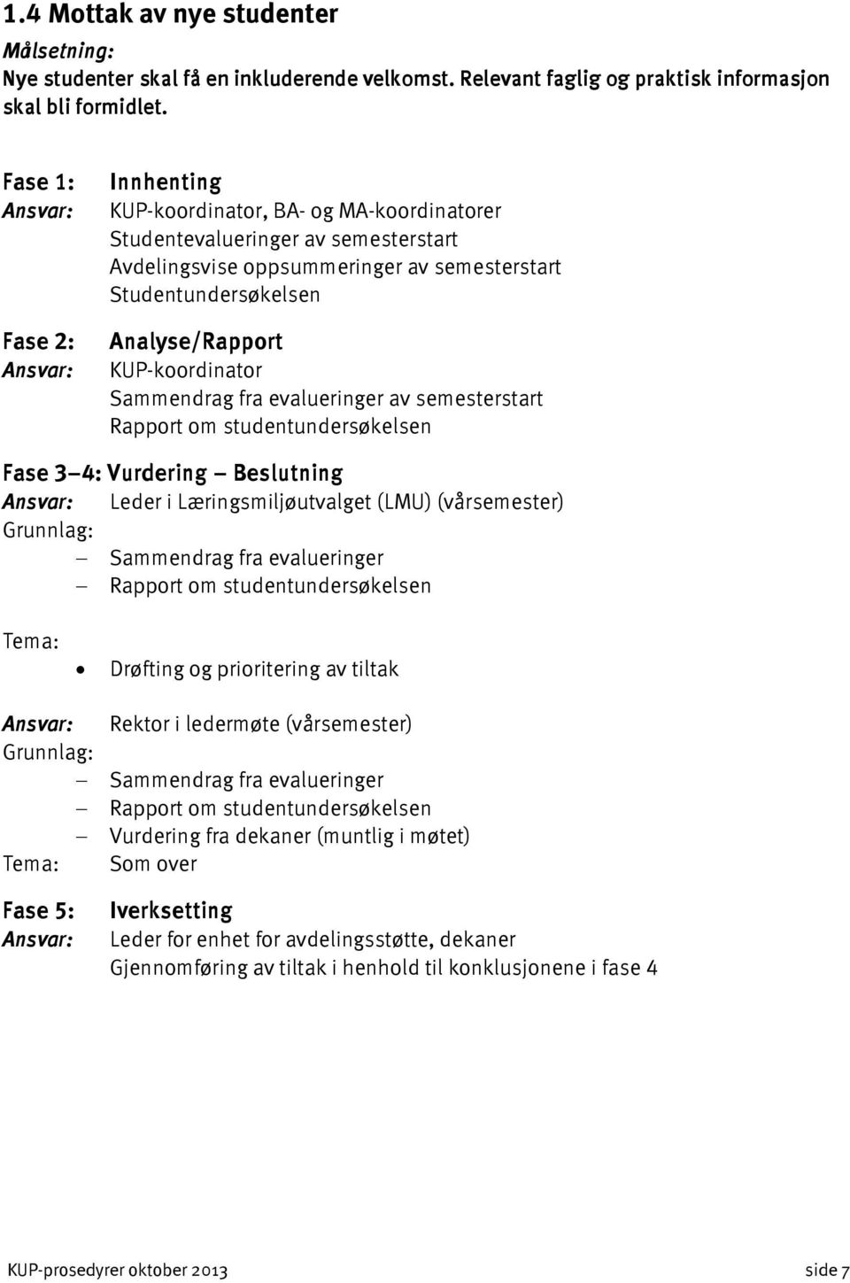 KUP-koordinator Sammendrag fra evalueringer av semesterstart Rapport om studentundersøkelsen Fase 3 4: Vurdering Beslutning Leder i Læringsmiljøutvalget (LMU) (vårsemester) Sammendrag fra