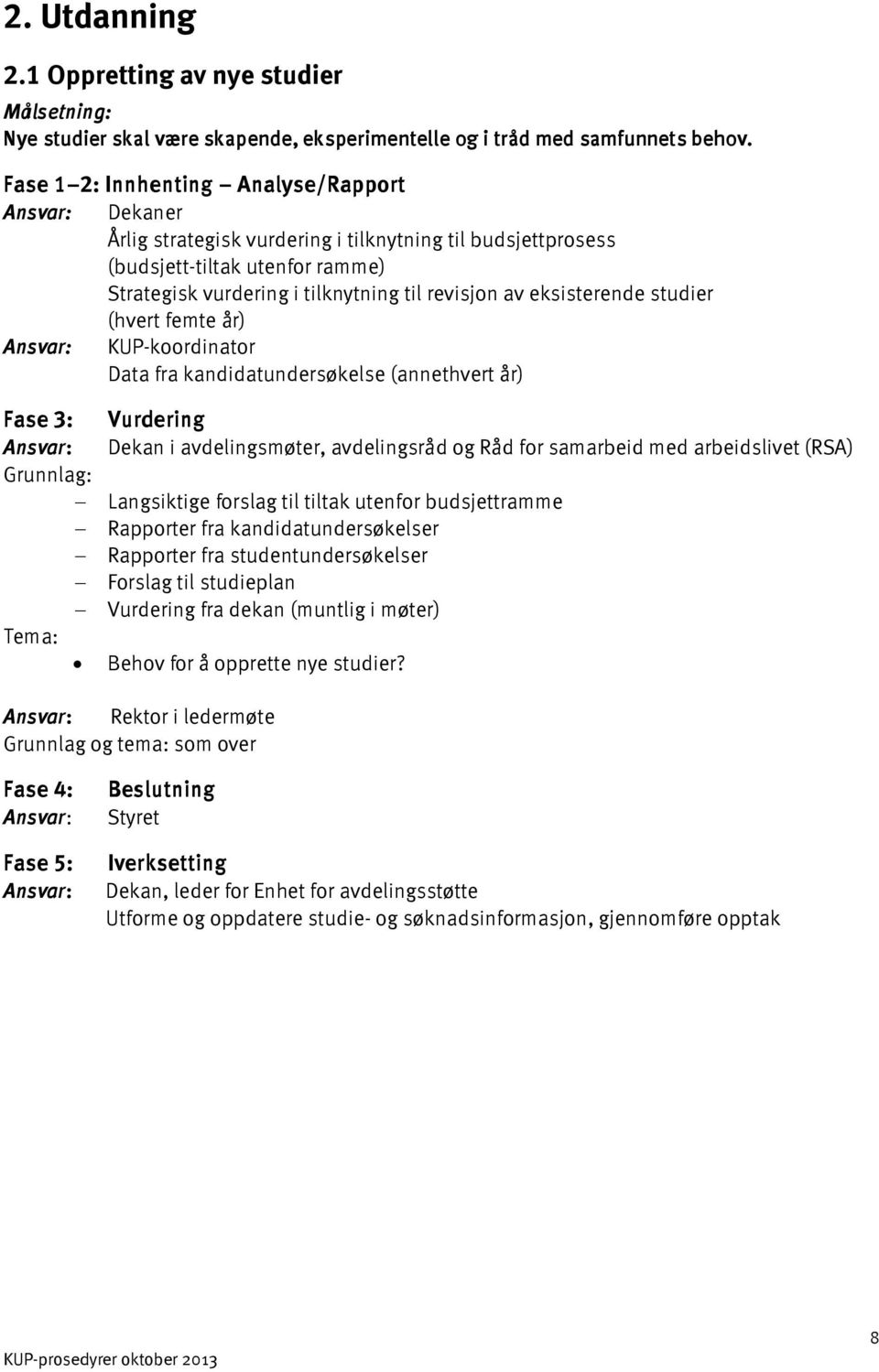 eksisterende studier (hvert femte år) KUP-koordinator Data fra kandidatundersøkelse (annethvert år) Fase 3: Vurdering Dekan i avdelingsmøter, avdelingsråd og Råd for samarbeid med arbeidslivet (RSA)