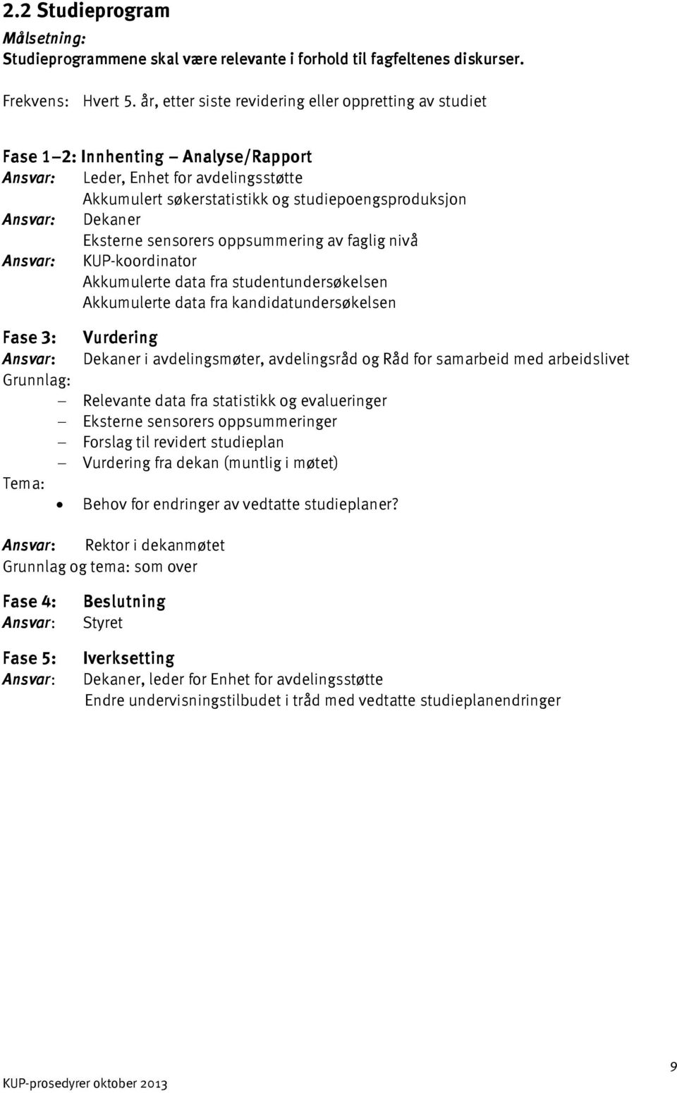 sensorers oppsummering av faglig nivå KUP-koordinator Akkumulerte data fra studentundersøkelsen Akkumulerte data fra kandidatundersøkelsen Fase 3: Vurdering Dekaner i avdelingsmøter, avdelingsråd og