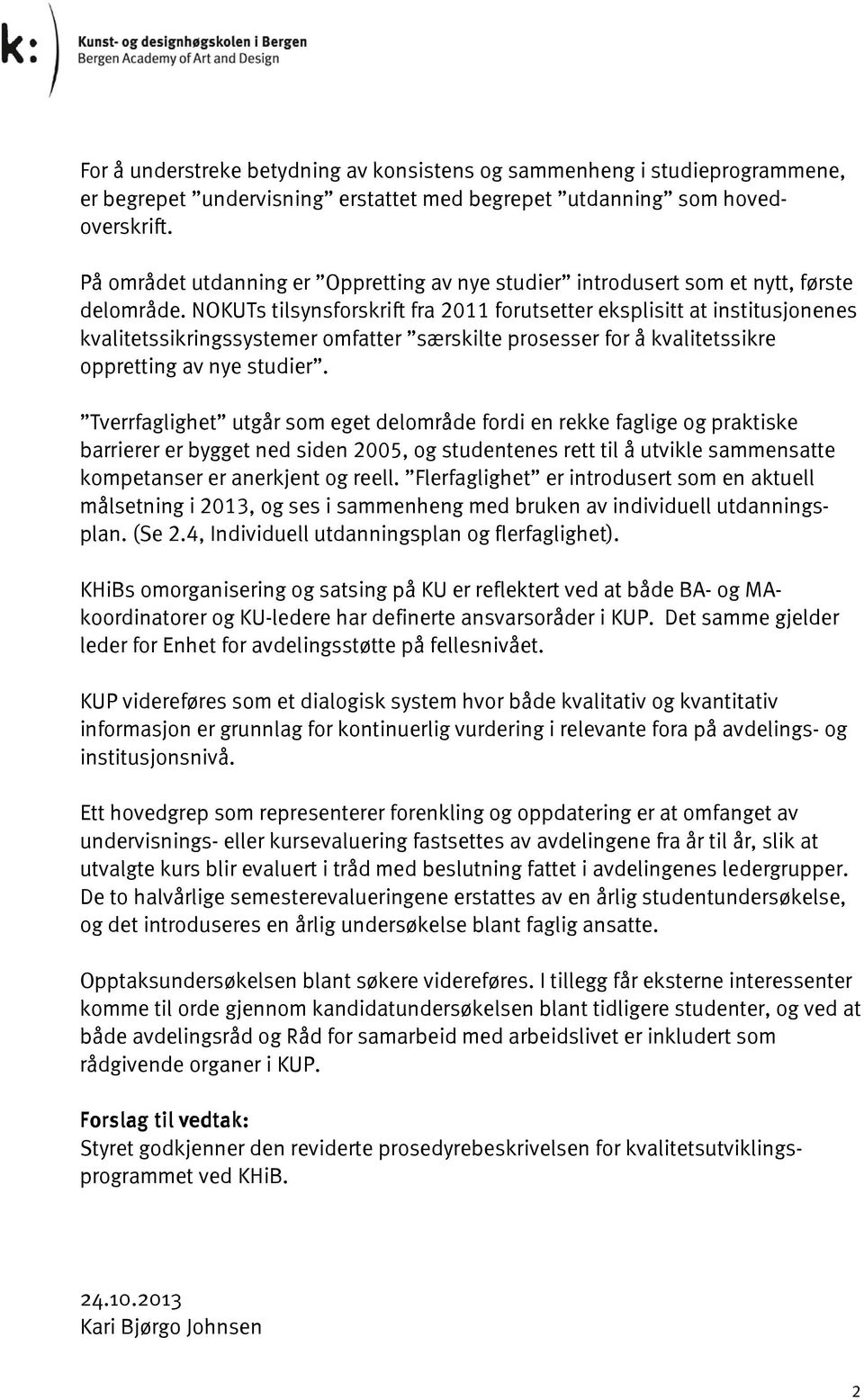 NOKUTs tilsynsforskrift fra 2011 forutsetter eksplisitt at institusjonenes kvalitetssikringssystemer omfatter særskilte prosesser for å kvalitetssikre oppretting av nye studier.