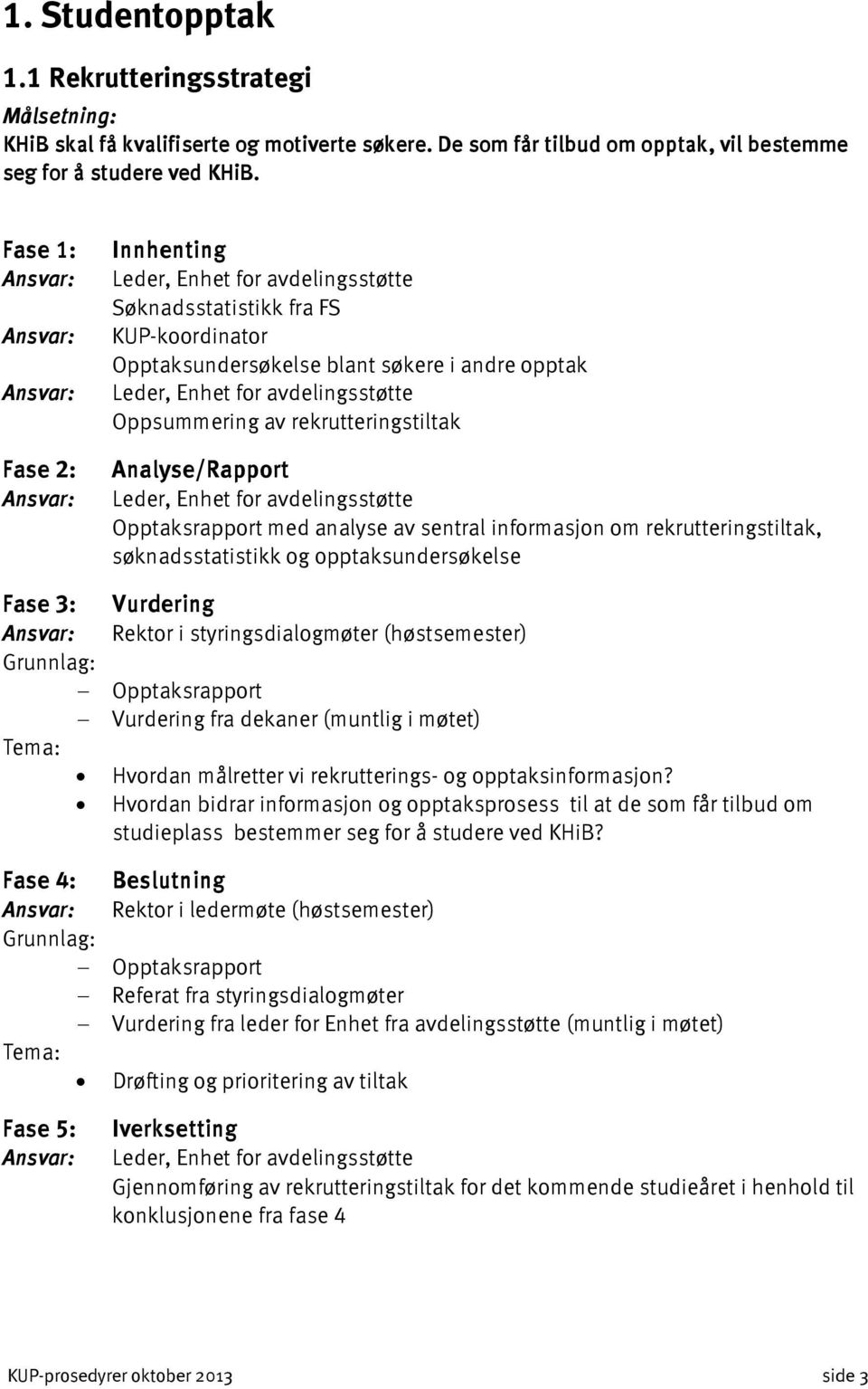 rekrutteringstiltak Analyse/Rapport Leder, Enhet for avdelingsstøtte Opptaksrapport med analyse av sentral informasjon om rekrutteringstiltak, søknadsstatistikk og opptaksundersøkelse Fase 3: