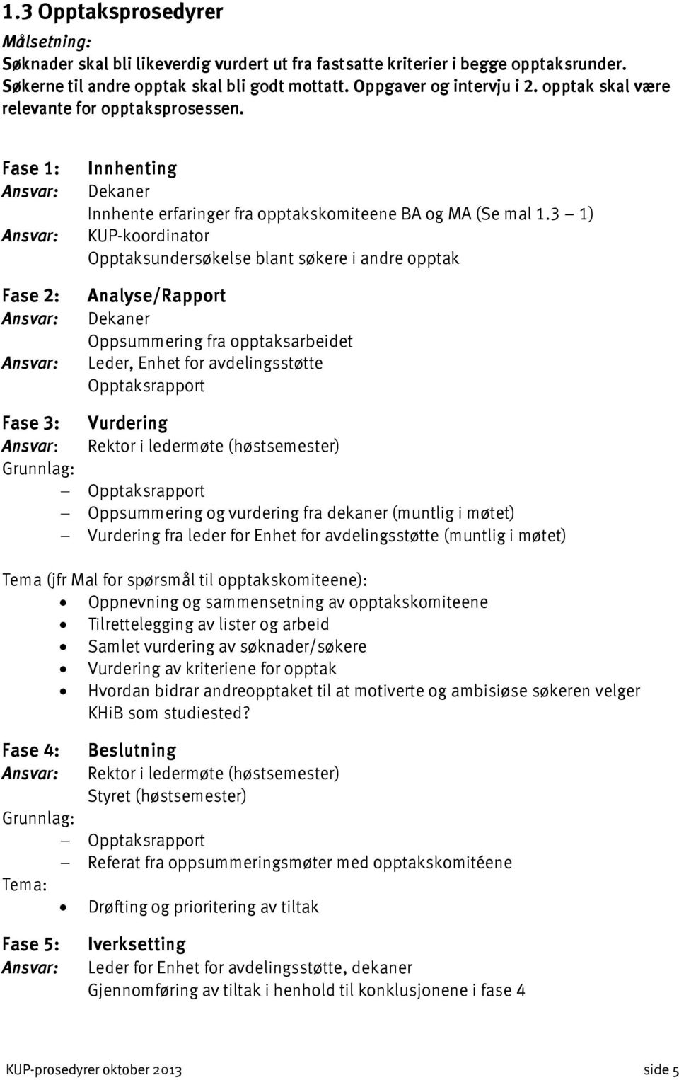 3 1) KUP-koordinator Opptaksundersøkelse blant søkere i andre opptak Analyse/Rapport Dekaner Oppsummering fra opptaksarbeidet Leder, Enhet for avdelingsstøtte Opptaksrapport Fase 3: Vurdering Rektor