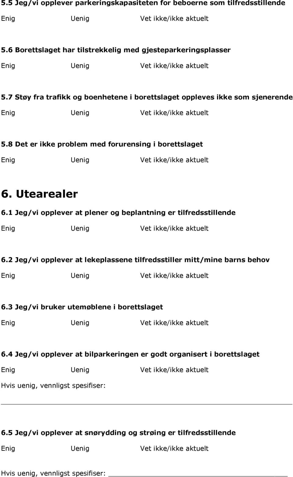 1 Jeg/vi opplever at plener og beplantning er tilfredsstillende 6.2 Jeg/vi opplever at lekeplassene tilfredsstiller mitt/mine barns behov 6.