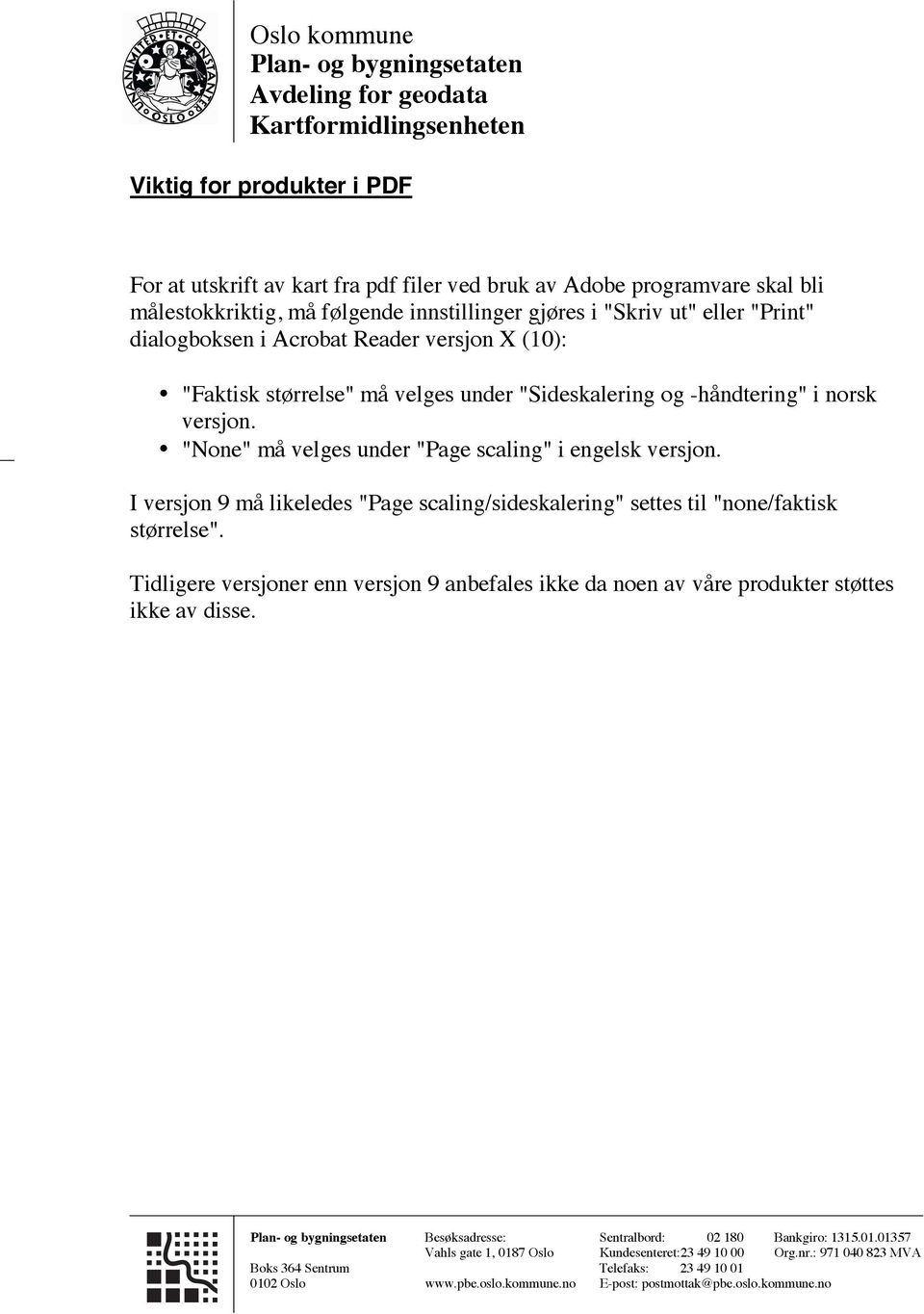 versjon. "None" må velges under "Page scaling" i engelsk versjon. I versjon 9 må likeledes "Page scaling/sideskalering" settes til "none/faktisk størrelse".