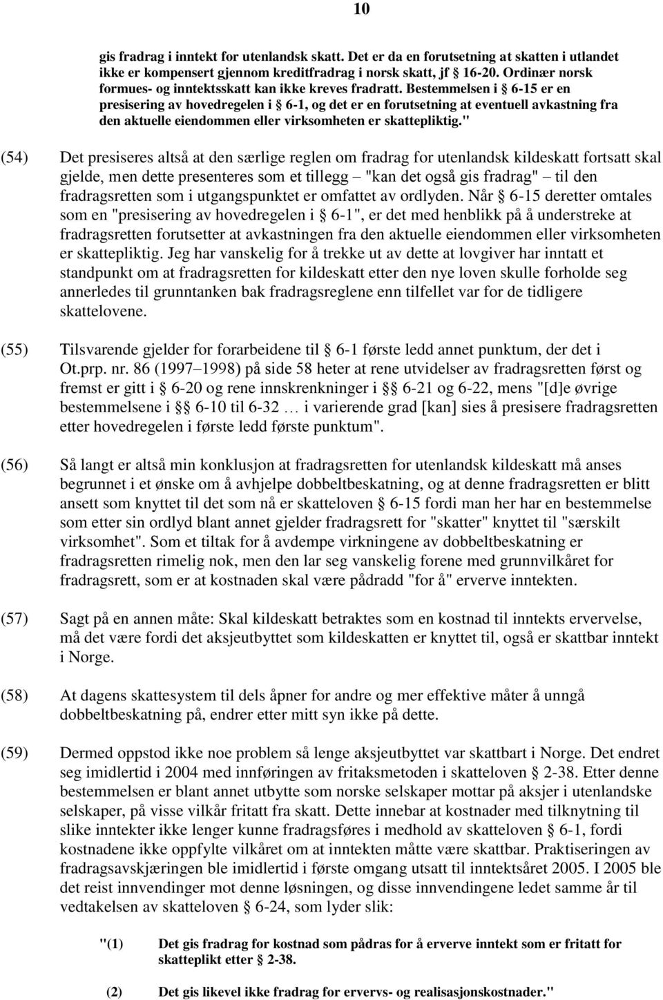 Bestemmelsen i 6-15 er en presisering av hovedregelen i 6-1, og det er en forutsetning at eventuell avkastning fra den aktuelle eiendommen eller virksomheten er skattepliktig.