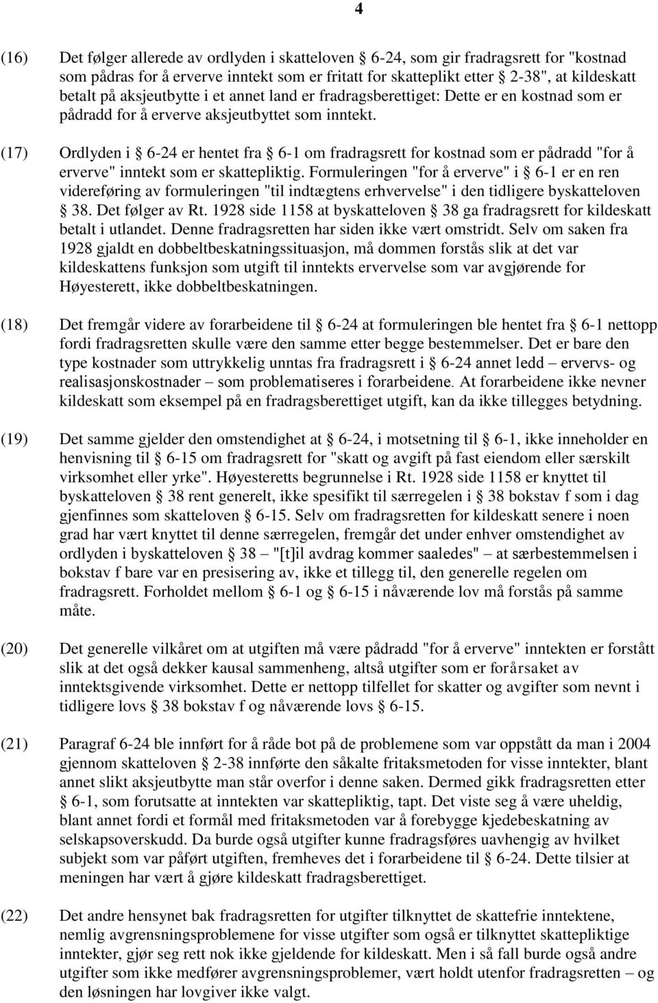 (17) Ordlyden i 6-24 er hentet fra 6-1 om fradragsrett for kostnad som er pådradd "for å erverve" inntekt som er skattepliktig.