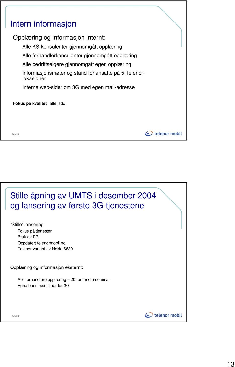 kvalitet i alle ledd Side 25 Stille åpning av UMTS i desember 2004 og lansering av første 3G-tjenestene Stille lansering Fokus på tjenester Bruk av PR