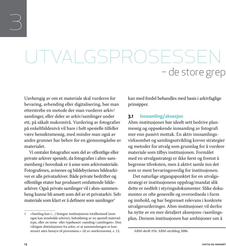 Vurdering av fotografier på enkeltbildenivå vil bare i helt spesielle tilfeller være hensiktsmessig, med mindre man også av andre grunner har behov for en gjennomgåelse av materialet.