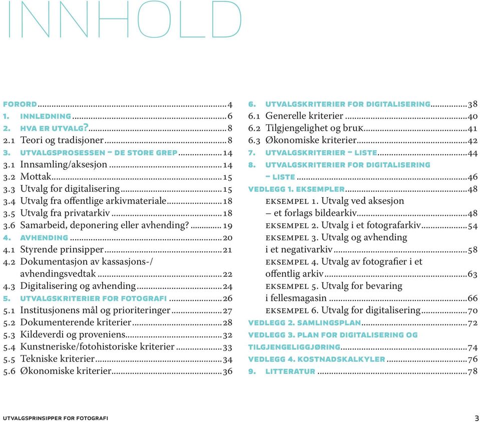 1 Styrende prinsipper...21 4.2 Dokumentasjon av kassasjons-/ avhendingsvedtak...22 4.3 Digitalisering og avhending...24 5. utvalgskriterier for fotografi...26 5.1 Institusjonens mål og prioriteringer.