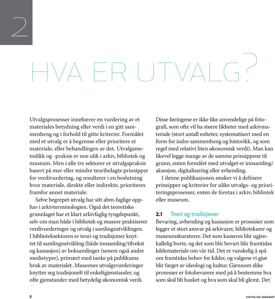 Men i alle tre sektorer er utvalgspraksis basert på mer eller mindre teoribelagte prinsipper for verdivurdering, og resulterer i en beslutning hvor materiale, direkte eller indirekte, prioriteres