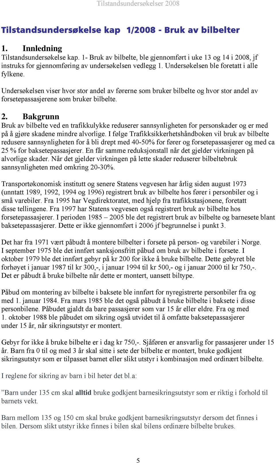 Undersøkelsen viser hvor stor andel av førerne som bruker bilbelte og hvor stor andel av forsetepassasjerene som bruker bilbelte. 2.