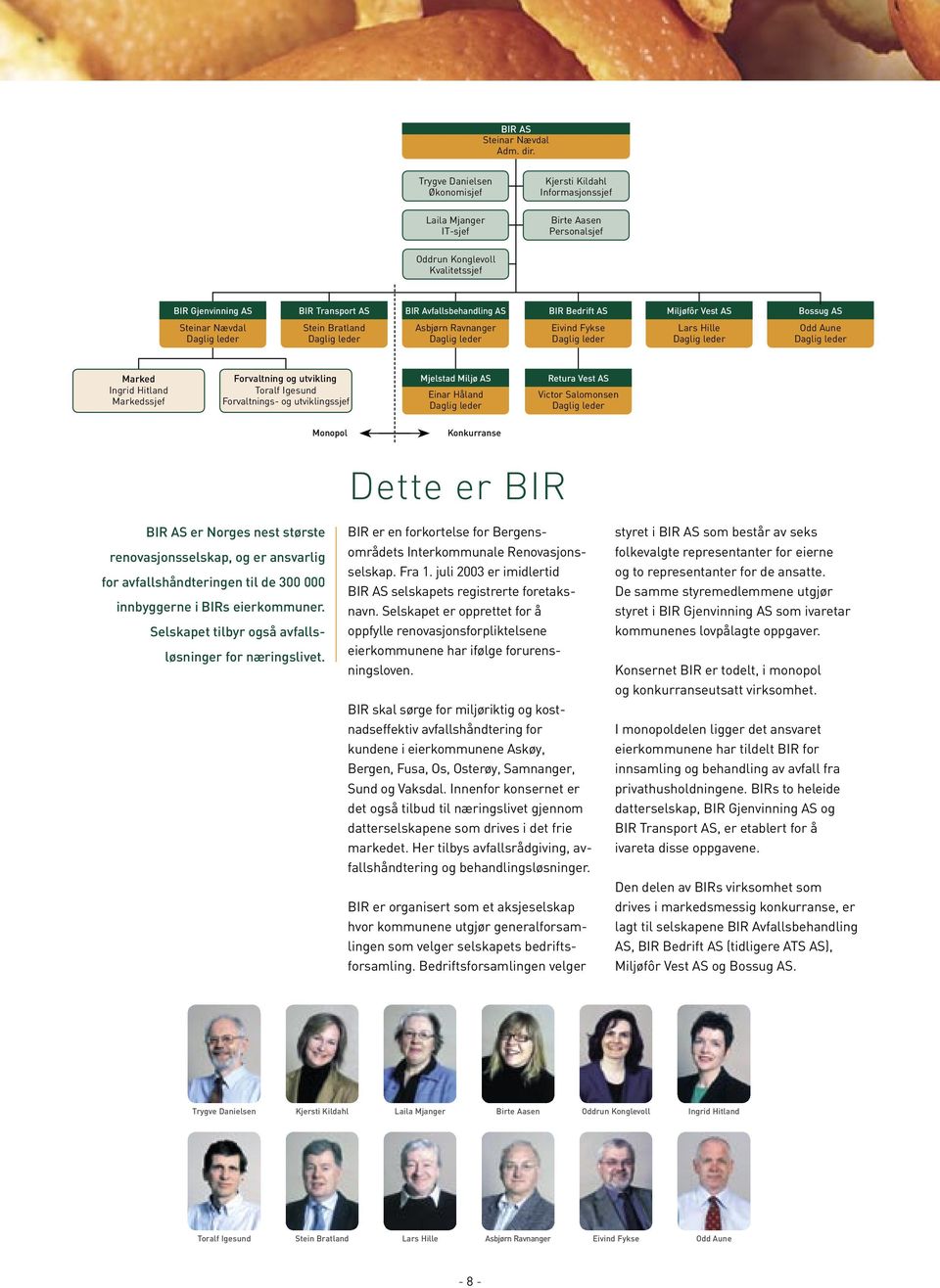 Selskapet er opprettet for å oppfylle renovasjonsforpliktelsene eierkommunene har ifølge forurensningsloven.