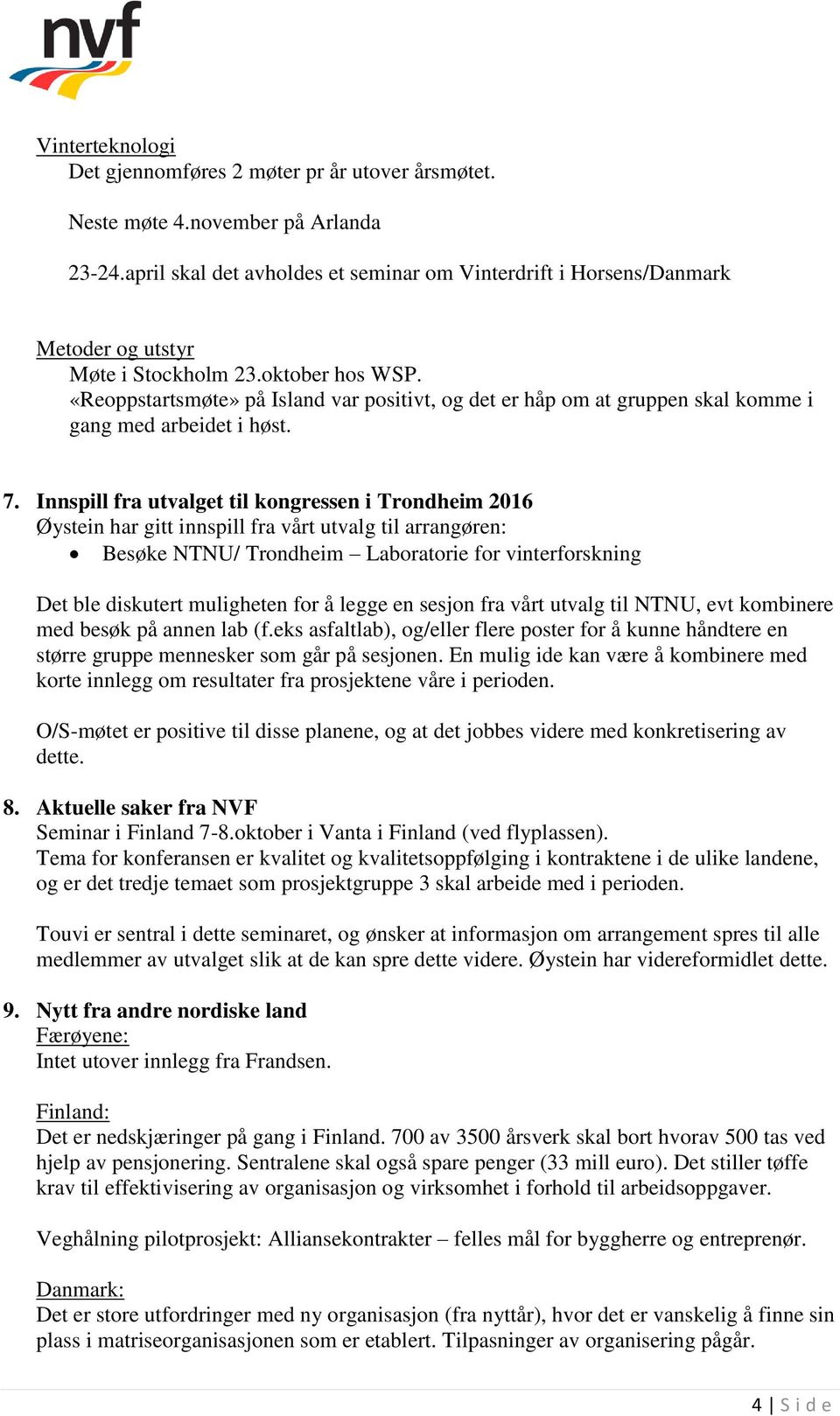 «Reoppstartsmøte» på Island var positivt, og det er håp om at gruppen skal komme i gang med arbeidet i høst. 7.