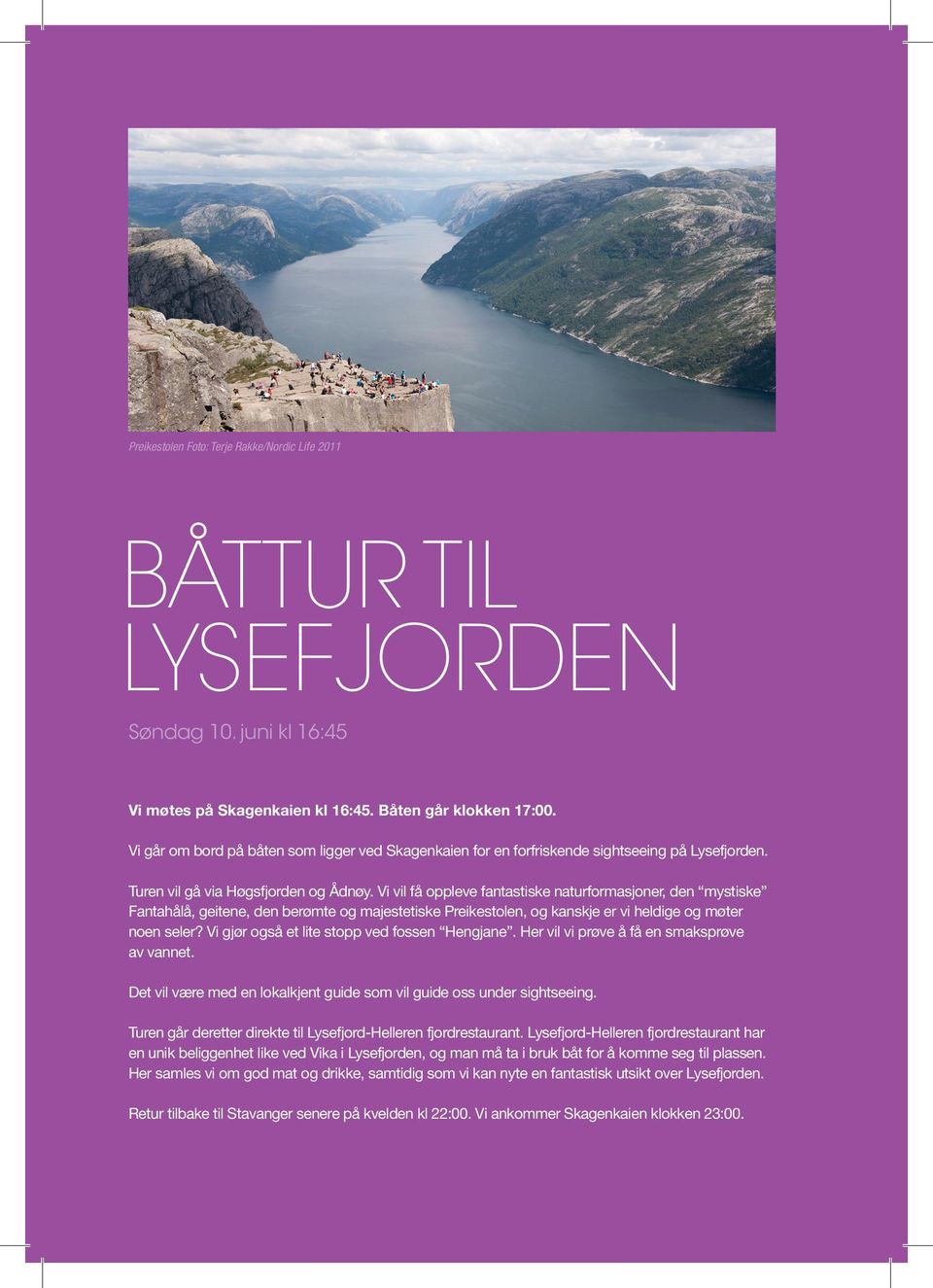 Vi vil få oppleve fantastiske naturformasjoner, den mystiske Fantahålå, geitene, den berømte og majestetiske Preikestolen, og kanskje er vi heldige og møter noen seler?