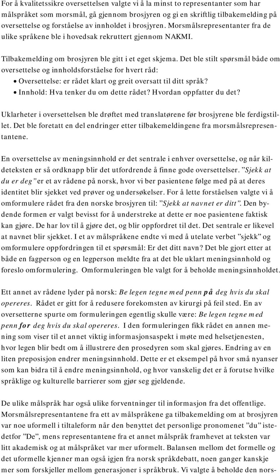 Det ble stilt spørsmål både om oversettelse og innholdsforståelse for hvert råd: Oversettelse: er rådet klart og greit oversatt til ditt språk? Innhold: Hva tenker du om dette rådet?