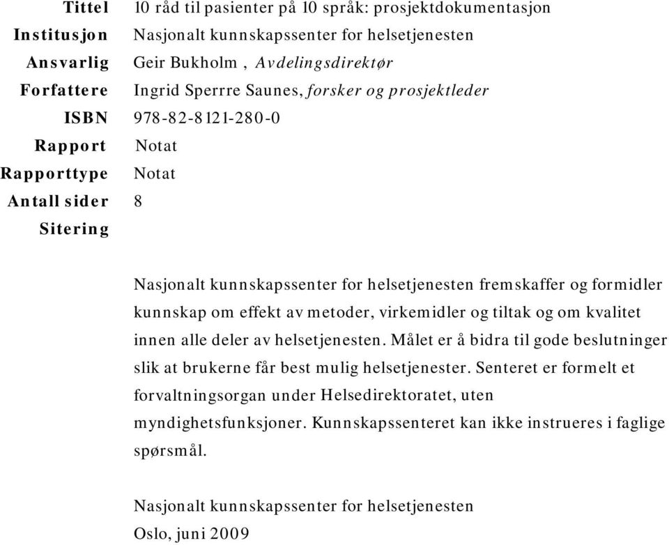 om effekt av metoder, virkemidler og tiltak og om kvalitet innen alle deler av helsetjenesten. Målet er å bidra til gode beslutninger slik at brukerne får best mulig helsetjenester.