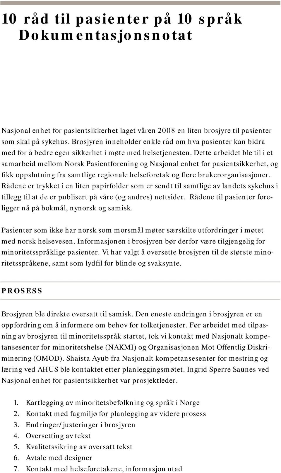 Dette arbeidet ble til i et samarbeid mellom Norsk Pasientforening og Nasjonal enhet for pasientsikkerhet, og fikk oppslutning fra samtlige regionale helseforetak og flere brukerorganisasjoner.