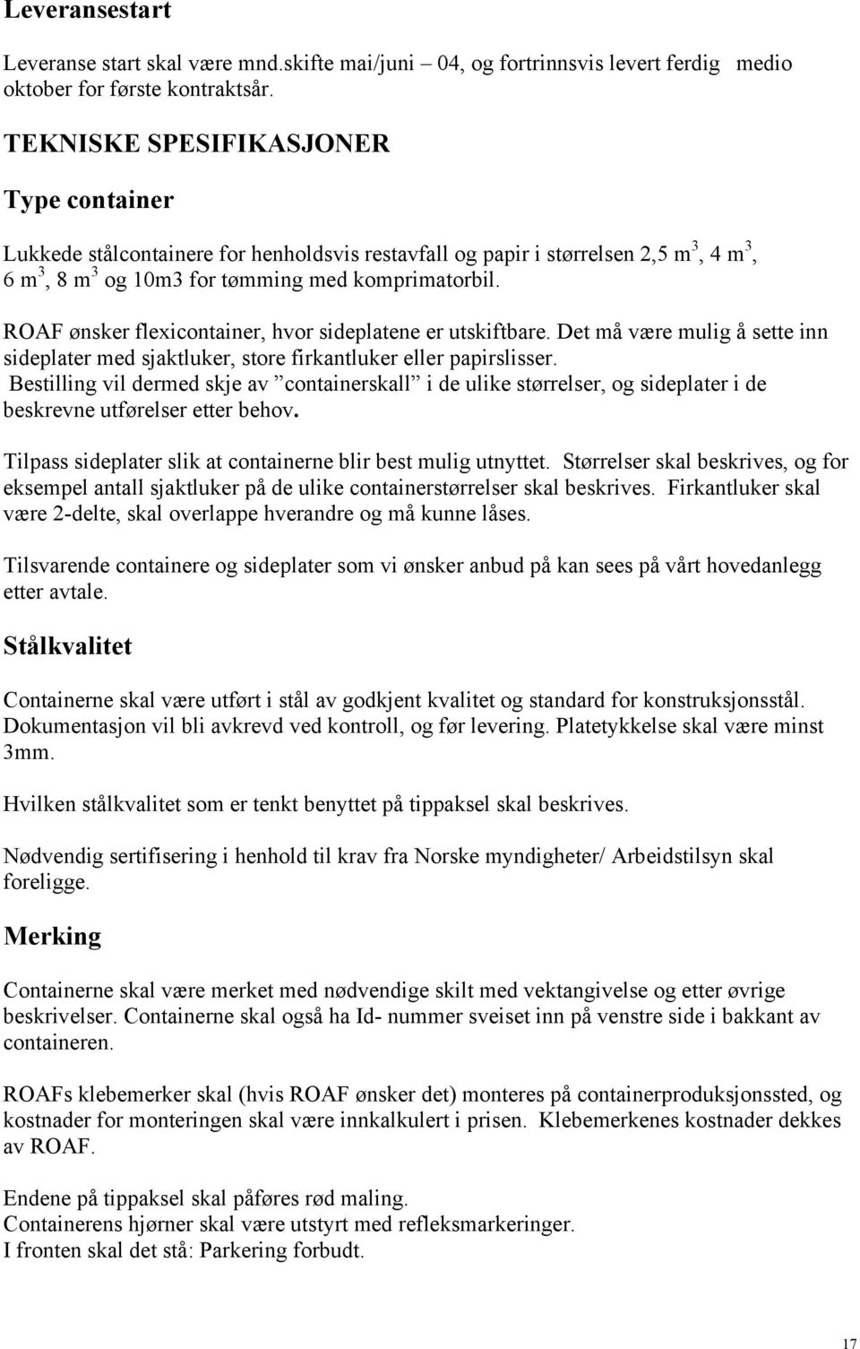 ROAF ønsker flexicontainer, hvor sideplatene er utskiftbare. Det må være mulig å sette inn sideplater med sjaktluker, store firkantluker eller papirslisser.