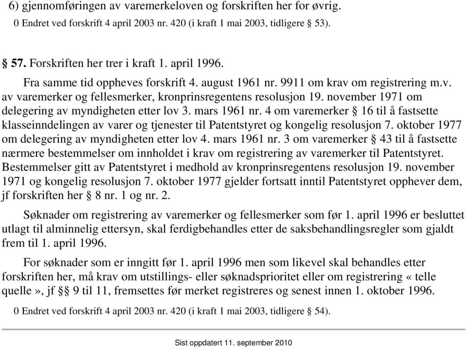 november 1971 om delegering av myndigheten etter lov 3. mars 1961 nr. 4 om varemerker 16 til å fastsette klasseinndelingen av varer og tjenester til Patentstyret og kongelig resolusjon 7.