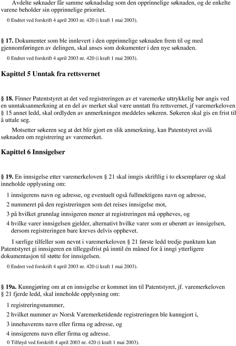 Finner Patentstyret at det ved registreringen av et varemerke uttrykkelig bør angis ved en unntaksanmerkning at en del av merket skal være unntatt fra rettsvernet, jf varemerkeloven 15 annet ledd,