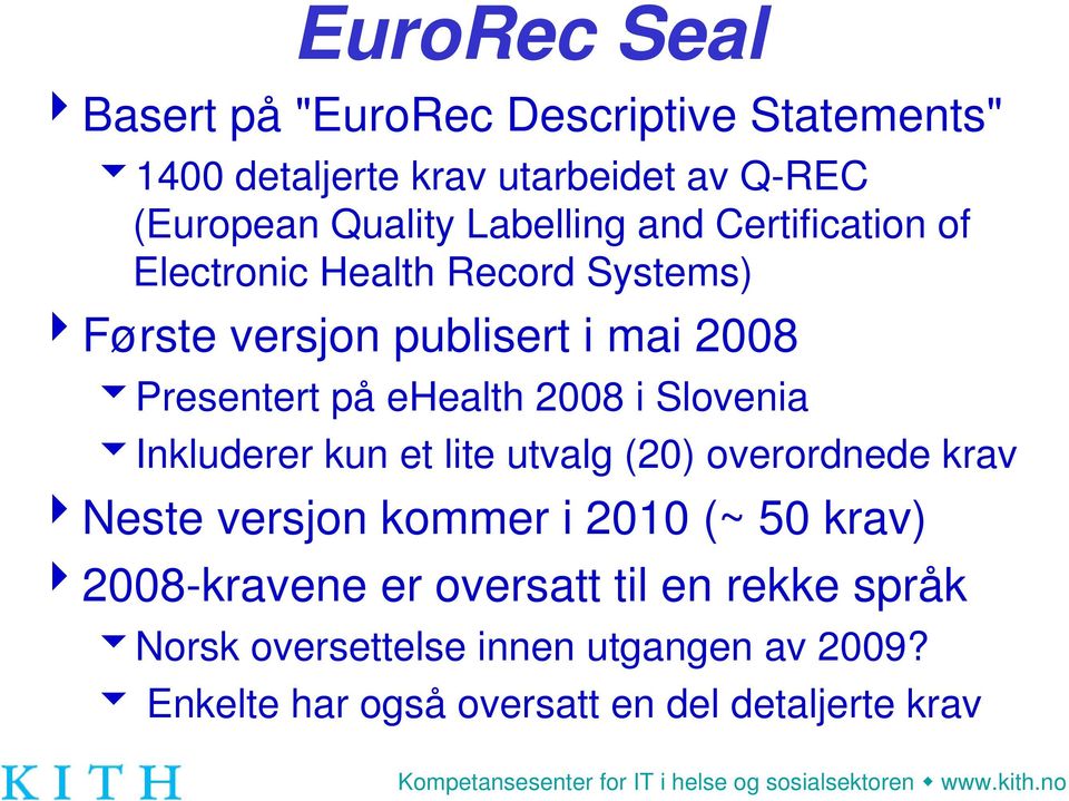 ehealth 2008 i Slovenia 6Inkluderer kun et lite utvalg (20) overordnede krav 4Neste versjon kommer i 2010 (~ 50 krav)