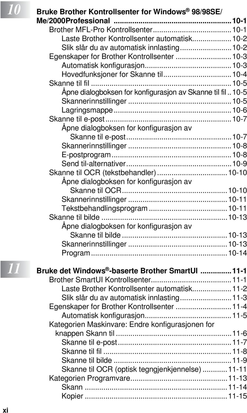 ..10-5 Åpne dialogboksen for konfigurasjon av Skanne til fil.. 10-5 Skannerinnstillinger...10-5 Lagringsmappe...10-6 Skanne til e-post...10-7 Åpne dialogboksen for konfigurasjon av Skanne til e-post.