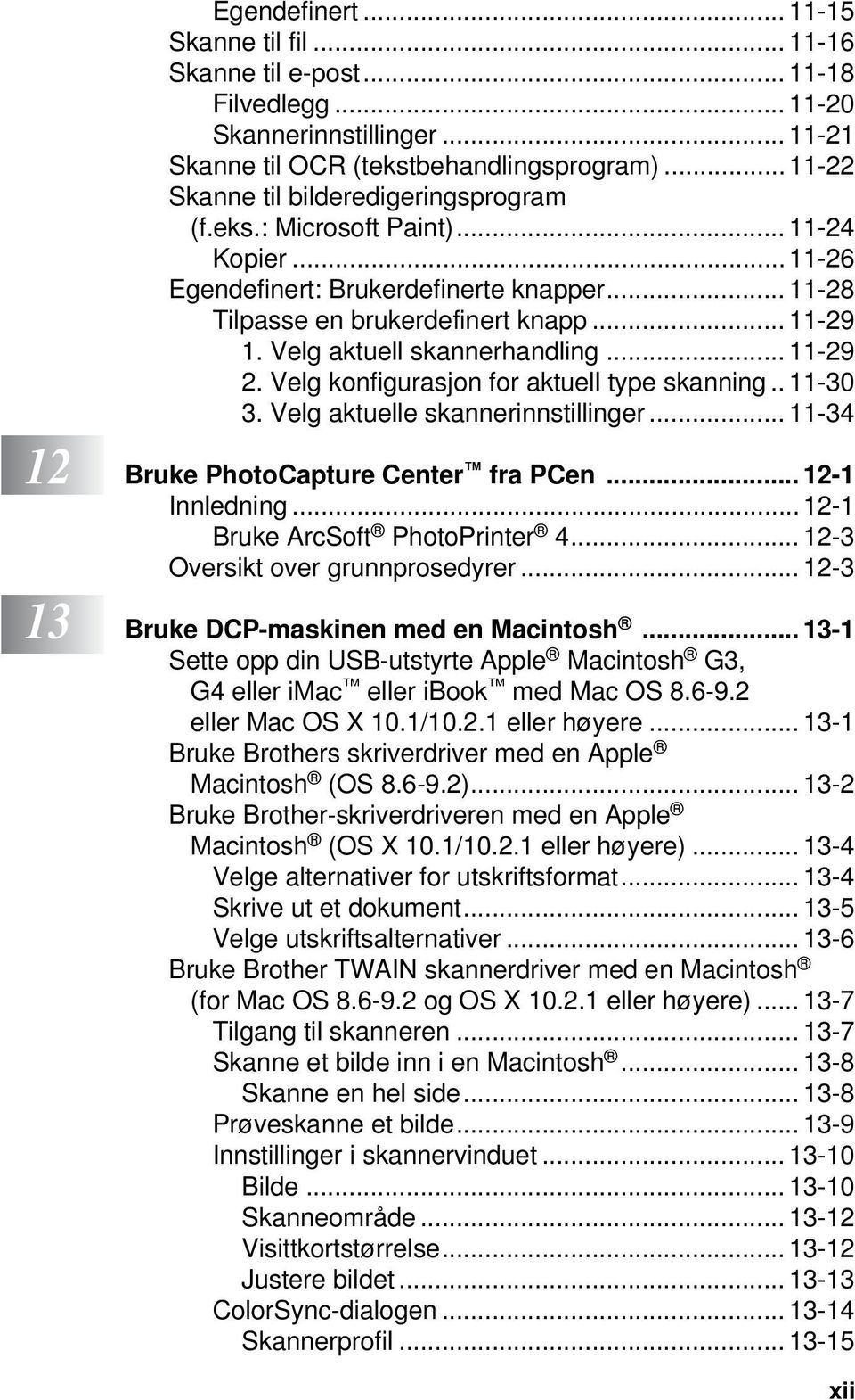 Velg aktuell skannerhandling... 11-29 2. Velg konfigurasjon for aktuell type skanning.. 11-30 3. Velg aktuelle skannerinnstillinger... 11-34 12 Bruke PhotoCapture Center fra PCen... 12-1 Innledning.