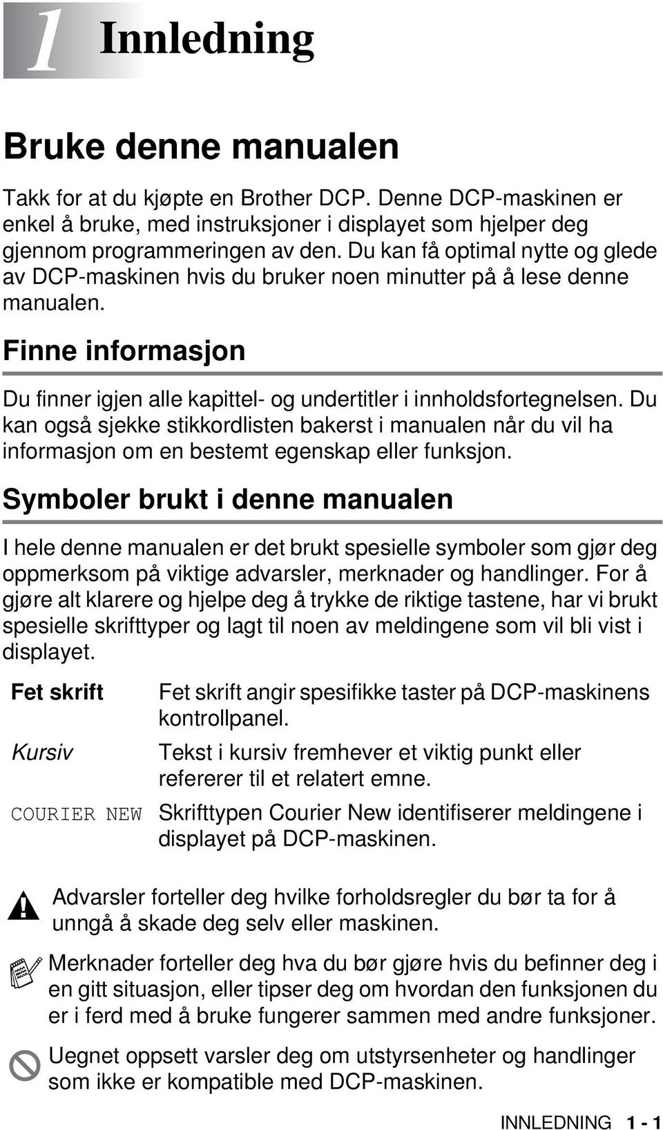 Du kan også sjekke stikkordlisten bakerst i manualen når du vil ha informasjon om en bestemt egenskap eller funksjon.