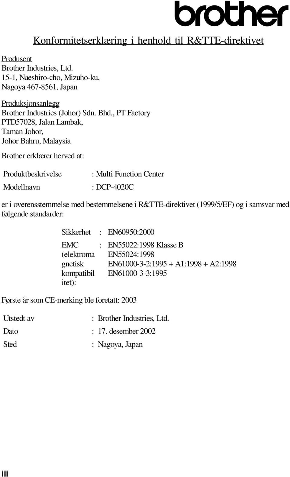 , PT Factory PTD57028, Jalan Lambak, Taman Johor, Johor Bahru, Malaysia Brother erklærer herved at: Produktbeskrivelse Modellnavn : Multi Function Center : DCP-4020C er i overensstemmelse