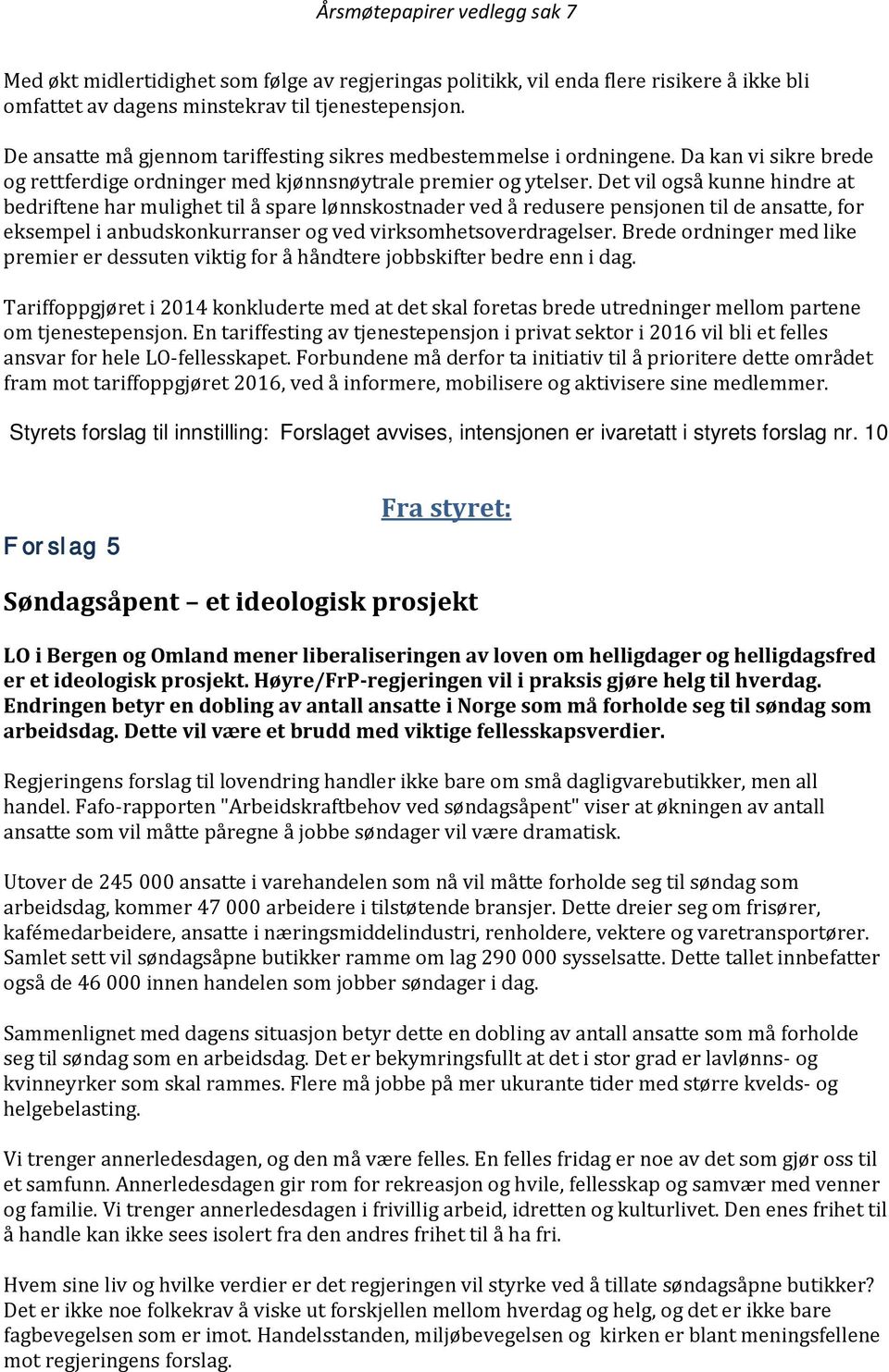 Det vil også kunne hindre at bedriftene har mulighet til å spare lønnskostnader ved å redusere pensjonen til de ansatte, for eksempel i anbudskonkurranser og ved virksomhetsoverdragelser.