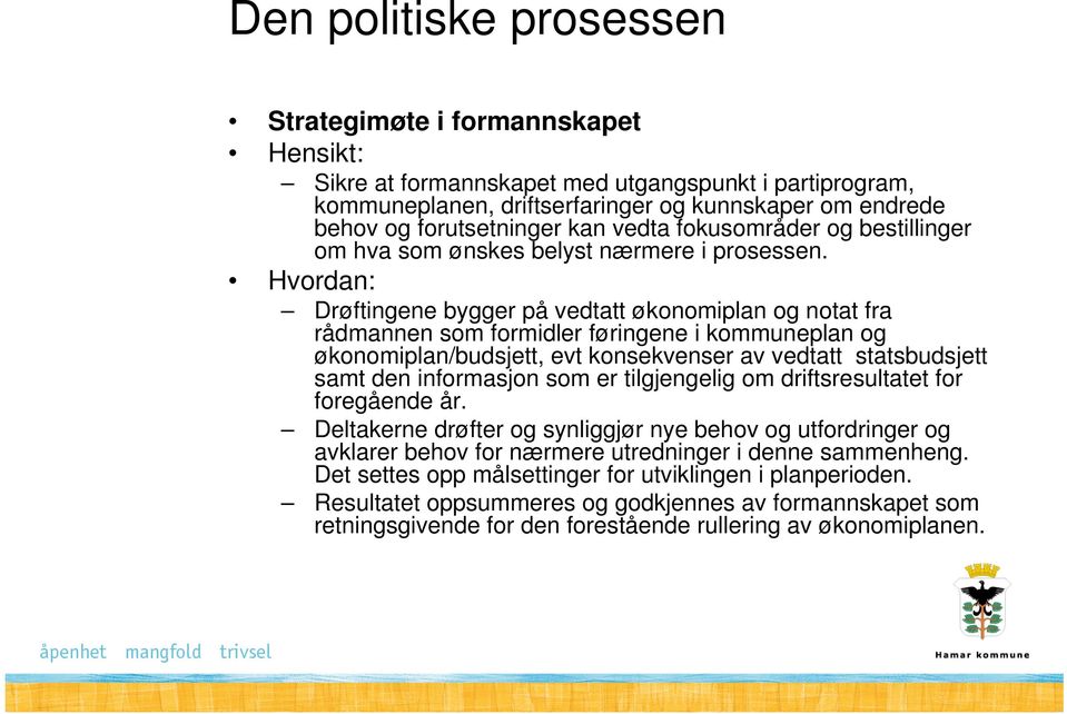 Hvordan: Drøftingene bygger på vedtatt økonomiplan og notat fra rådmannen som formidler føringene i kommuneplan og økonomiplan/budsjett, evt konsekvenser av vedtatt statsbudsjett samt den informasjon