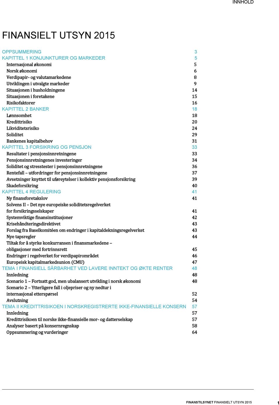 OG PENSJON 33 Resultater i pensjonsinnretningene 33 Pensjonsinnretningenes investeringer 34 Soliditet og stresstester i pensjonsinnretningene 36 Rentefall utfordringer for pensjonsinnretningene 37