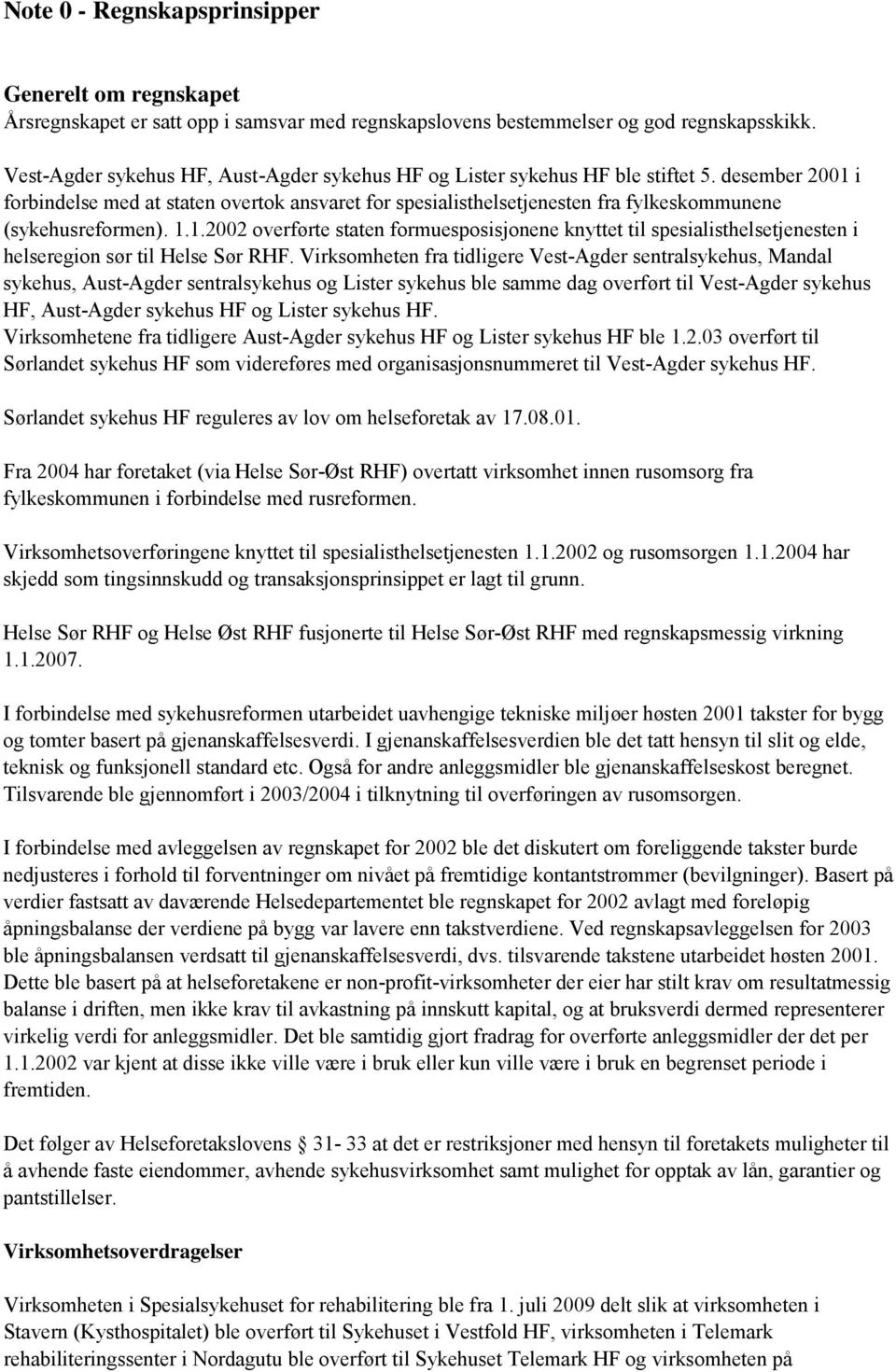 desember 2001 i forbindelse med at staten overtok ansvaret for spesialisthelsetjenesten fra fylkeskommunene (sykehusreformen). 1.1.2002 overførte staten formuesposisjonene knyttet til spesialisthelsetjenesten i helseregion sør til Helse Sør RHF.