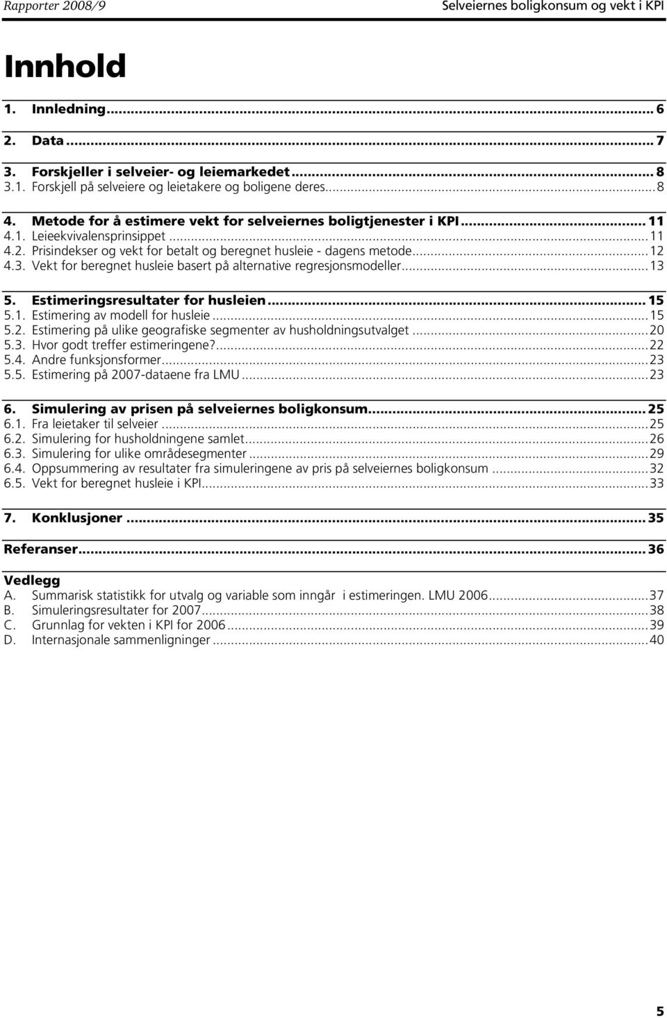 Vekt for beregnet husleie basert på alternative regresjonsmodeller...13 5. Estimeringsresultater for husleien...15 5.1. Estimering av modell for husleie...15 5.2.