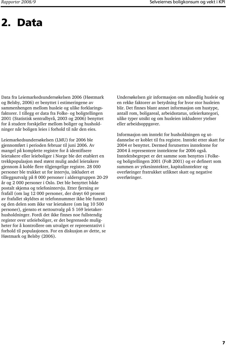 I tillegg er data fra Folke- og boligtellingen 2001 (Statistisk sentralbyrå, 2003 og 2006) benyttet for å studere forskjeller mellom boliger og husholdninger når boligen leies i forhold til når den