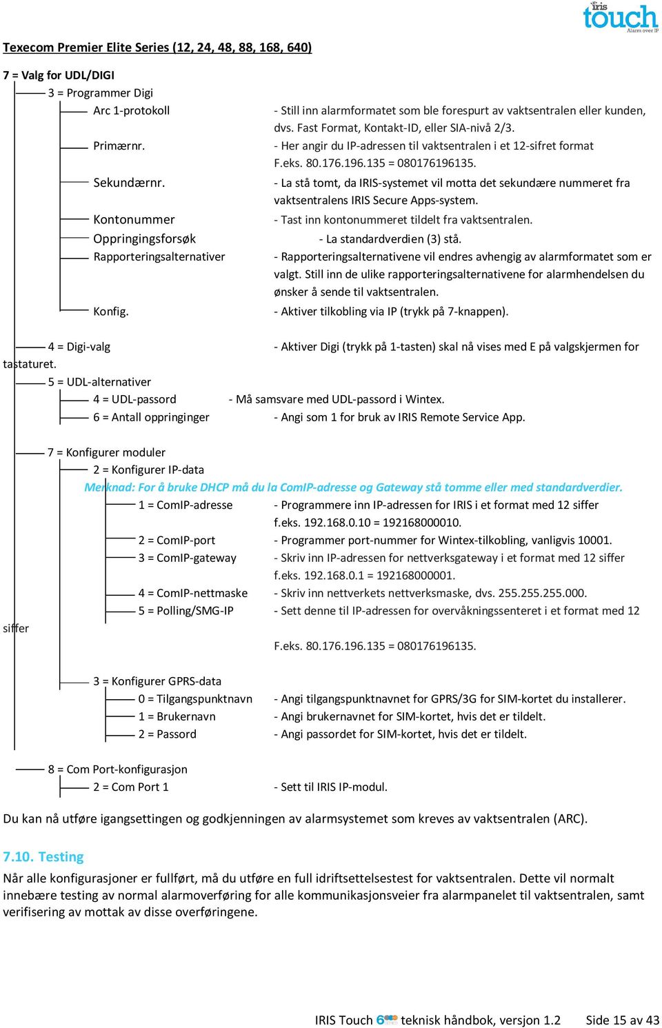 80.176.196.135 = 080176196135. - La stå tomt, da IRIS-systemet vil motta det sekundære nummeret fra vaktsentralens IRIS Secure Apps-system. - Tast inn kontonummeret tildelt fra vaktsentralen.