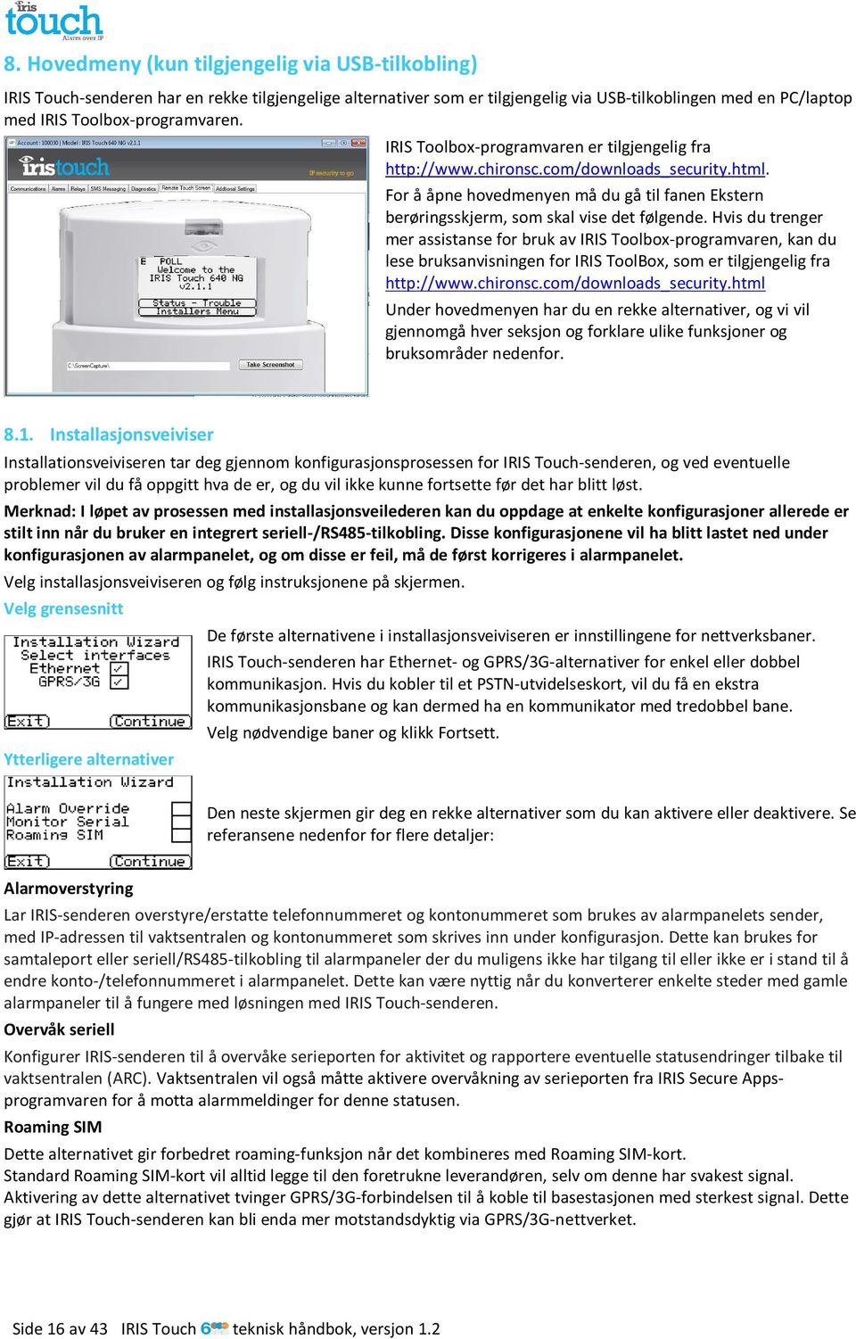 Hvis du trenger mer assistanse for bruk av IRIS Toolbox-programvaren, kan du lese bruksanvisningen for IRIS ToolBox, som er tilgjengelig fra http://www.chironsc.com/downloads_security.