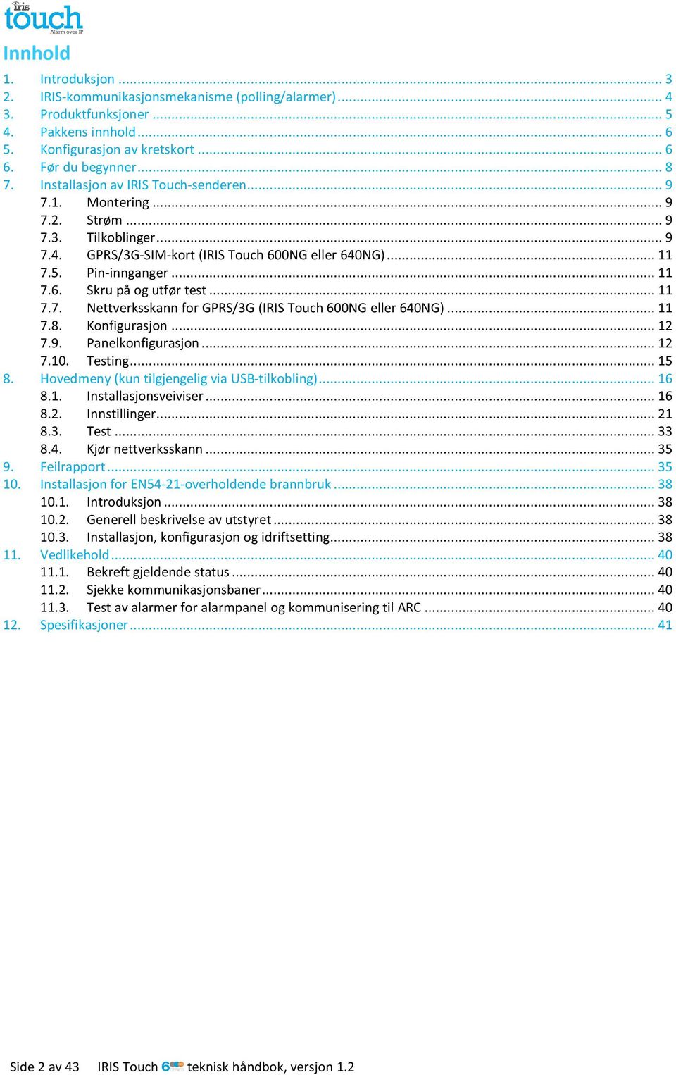 .. 11 7.7. Nettverksskann for GPRS/3G (IRIS Touch 600NG eller 640NG)... 11 7.8. Konfigurasjon... 12 7.9. Panelkonfigurasjon... 12 7.10. Testing... 15 8.