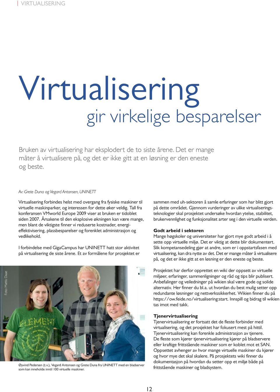 Av: Grete Duna og Vegard Antonsen, UNINETT Virtualisering forbindes helst med overgang fra fysiske maskiner til virtuelle maskinparker, og interessen for dette øker veldig.