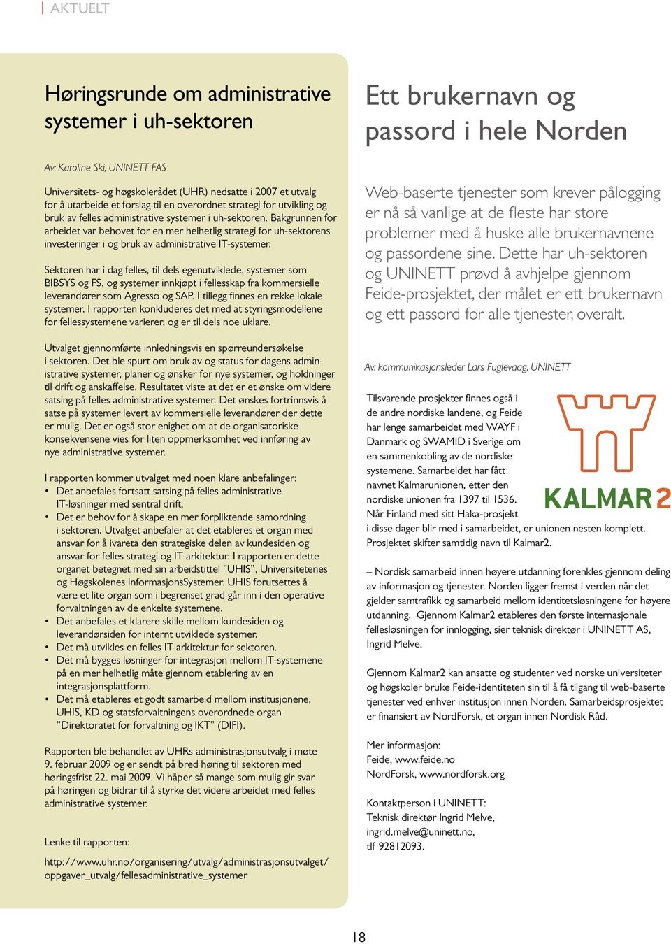 Bakgrunnen for arbeidet var behovet for en mer helhetlig strategi for uh-sektorens investeringer i og bruk av administrative IT-systemer.