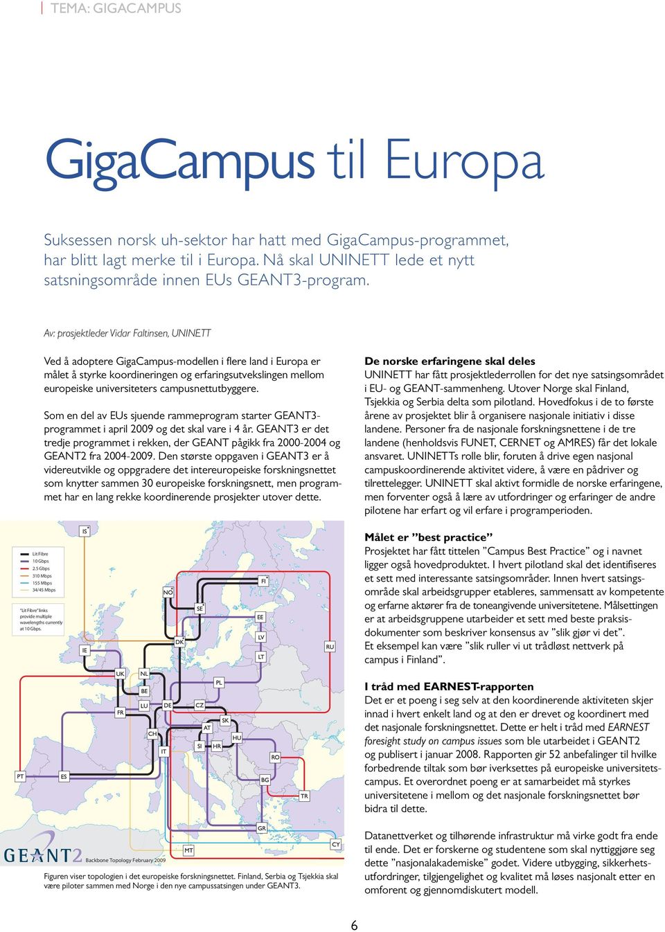 Av: prosjektleder Vidar Faltinsen, UNINETT Ved å adoptere GigaCampus-modellen i flere land i Europa er målet å styrke koordineringen og erfaringsutvekslingen mellom europeiske universiteters