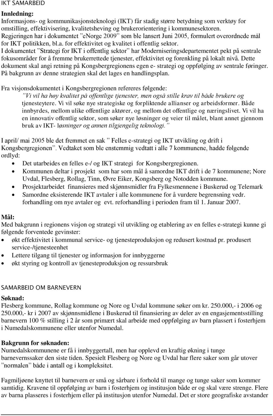 I dokumentet Strategi for IKT i offentlig sektor har Moderniseringsdepartementet pekt på sentrale fokusområder for å fremme brukerrettede tjenester, effektivitet og forenkling på lokalt nivå.