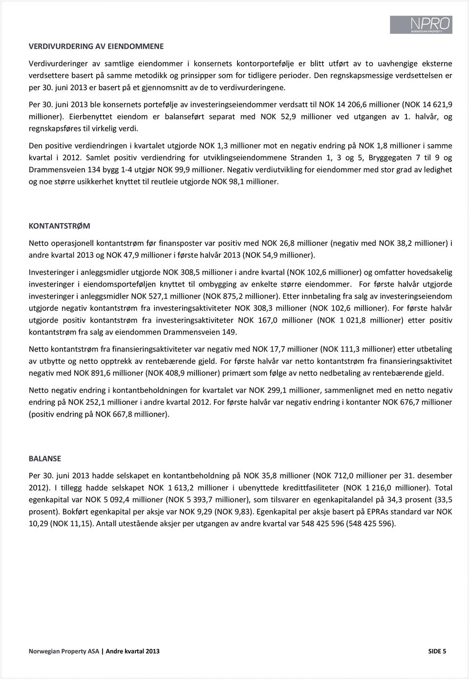 juni 2013 ble konsernets portefølje av investeringseiendommer verdsatt til NOK 14 206,6 millioner (NOK 14 621,9 millioner).