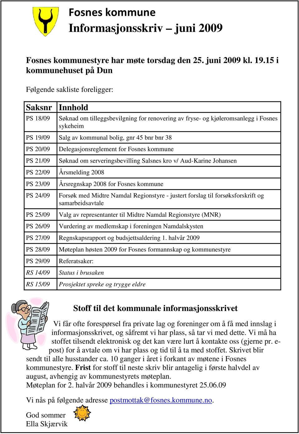 bolig, gnr 45 bnr bnr 38 PS 20/09 PS 21/09 Delegasjonsreglement for Fosnes kommune Søknad om serveringsbevilling Salsnes kro v/ Aud-Karine Johansen PS 22/09 Årsmelding 2008 PS 23/09 PS 24/09 PS 25/09