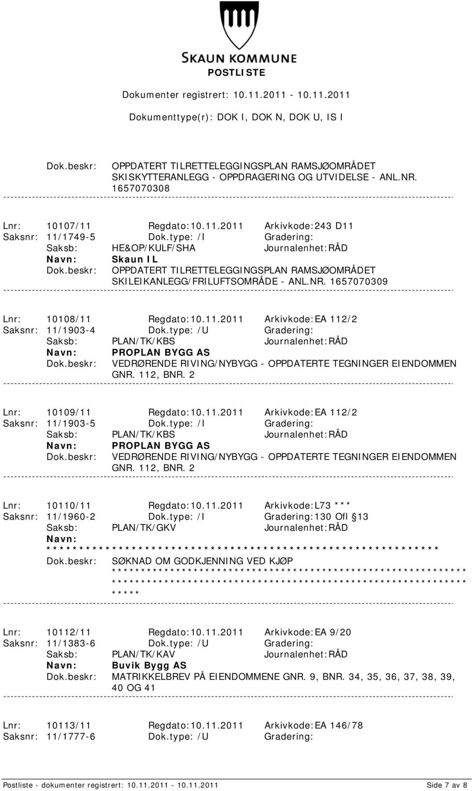 type: /U Gradering: Saksb: PLAN/TK/KBS Journalenhet:RÅD PROPLAN BYGG AS VEDRØRENDE RIVING/NYBYGG - OPPDATERTE TEGNINGER EIENDOMMEN GNR. 112, BNR. 2 Lnr: 10109/11 Regdato:10.11.2011 Arkivkode:EA 112/2 Saksnr: 11/1903-5 Dok.