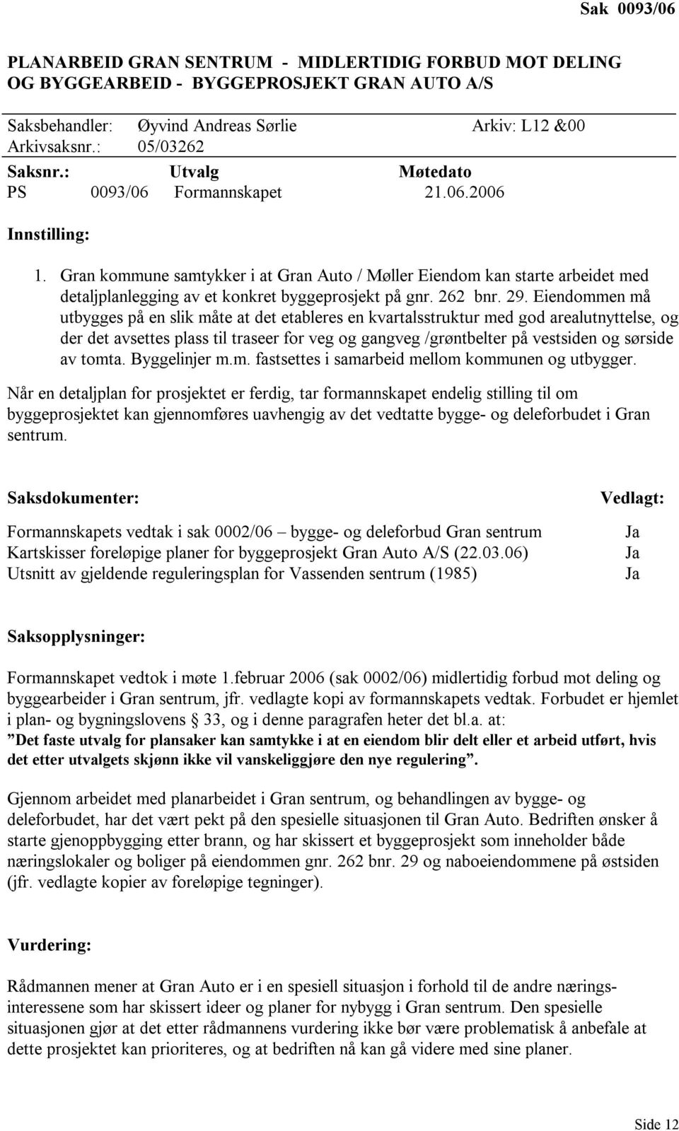 Gran kommune samtykker i at Gran Auto / Møller Eiendom kan starte arbeidet med detaljplanlegging av et konkret byggeprosjekt på gnr. 262 bnr. 29.